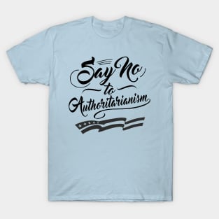 Say no to Authoritarianism T-Shirt